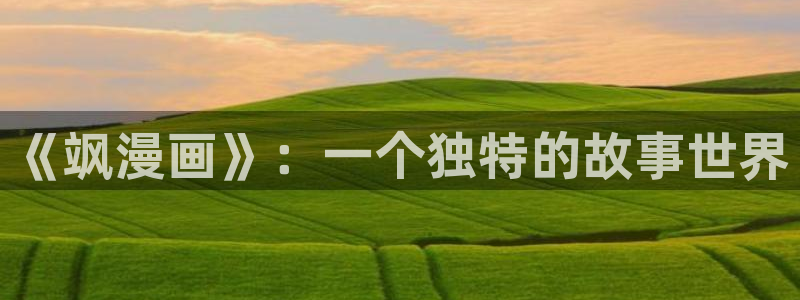 妖姬漫画app下载安装：《飒漫画》：一个独特的故事世界